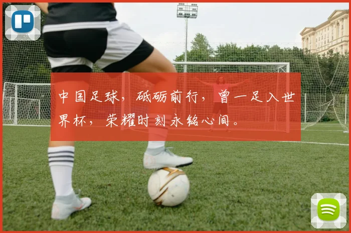 中国足球，砥砺前行，曾一足入世界杯，荣耀时刻永铭心间。